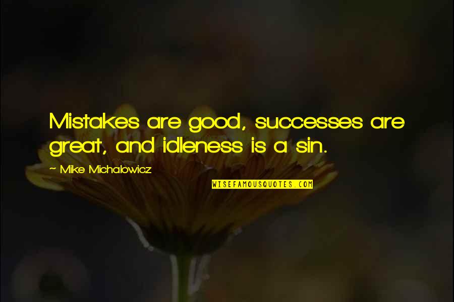 Mistakes And Success Quotes By Mike Michalowicz: Mistakes are good, successes are great, and idleness