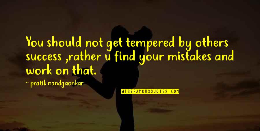 Mistakes And Success Quotes By Pratik Nandgaonkar: You should not get tempered by others success