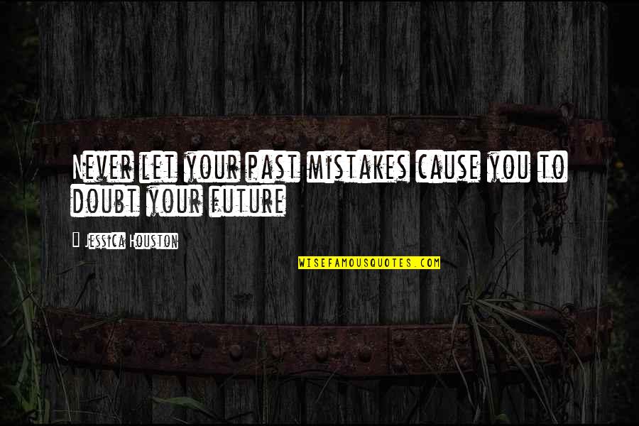 Mistakes And The Future Quotes By Jessica Houston: Never let your past mistakes cause you to