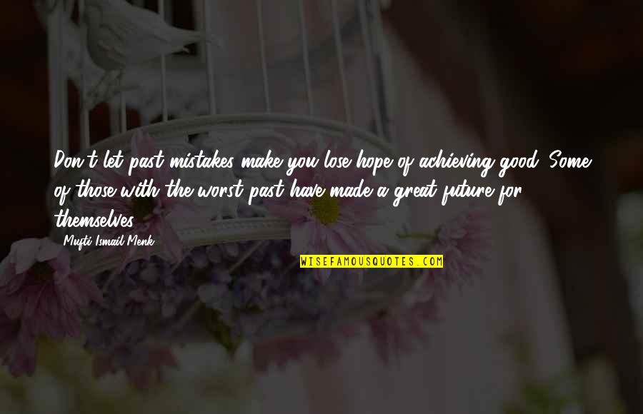 Mistakes And The Future Quotes By Mufti Ismail Menk: Don't let past mistakes make you lose hope