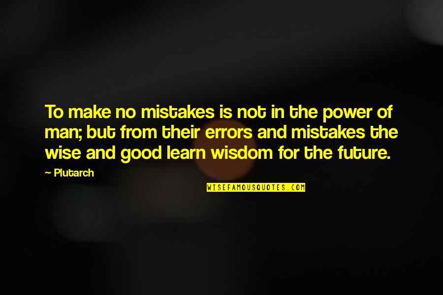 Mistakes And The Future Quotes By Plutarch: To make no mistakes is not in the