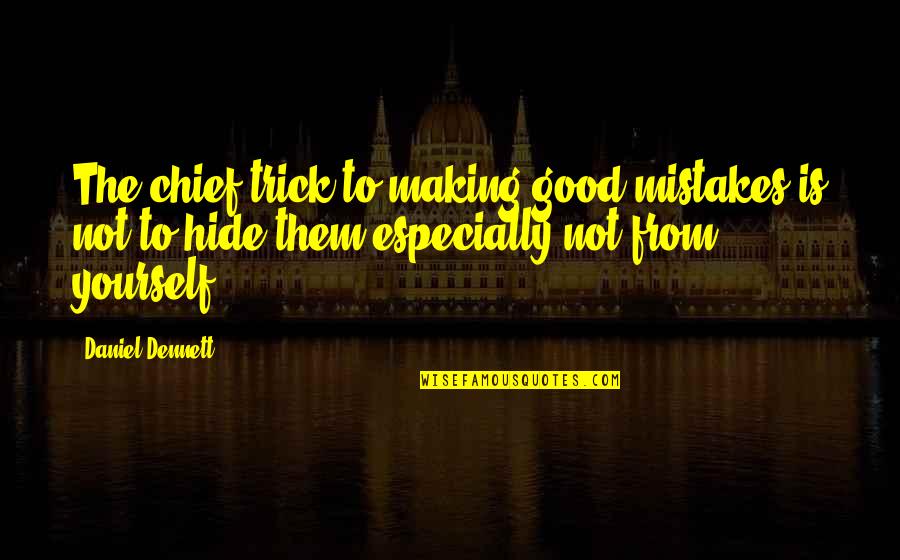 Mistakes Are Good Quotes By Daniel Dennett: The chief trick to making good mistakes is