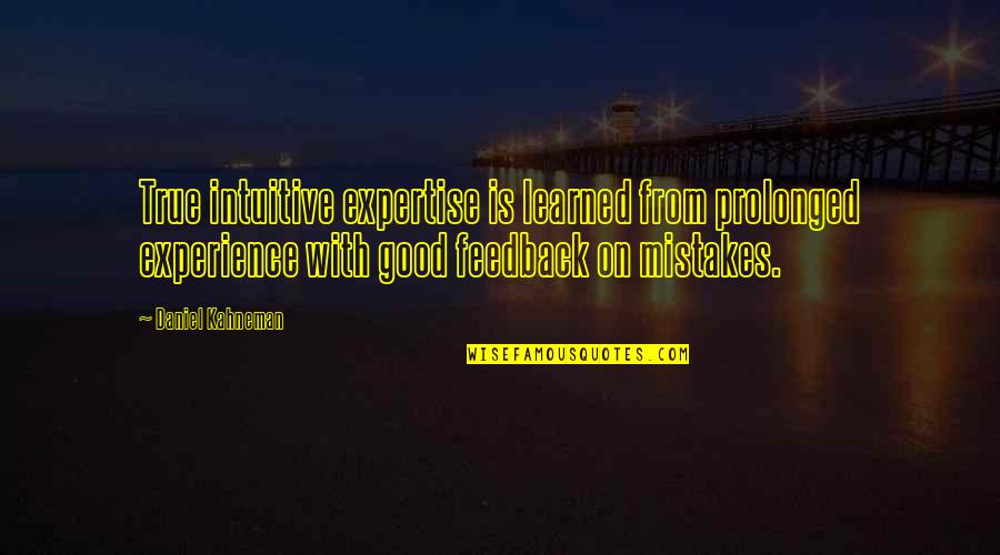 Mistakes Are Good Quotes By Daniel Kahneman: True intuitive expertise is learned from prolonged experience