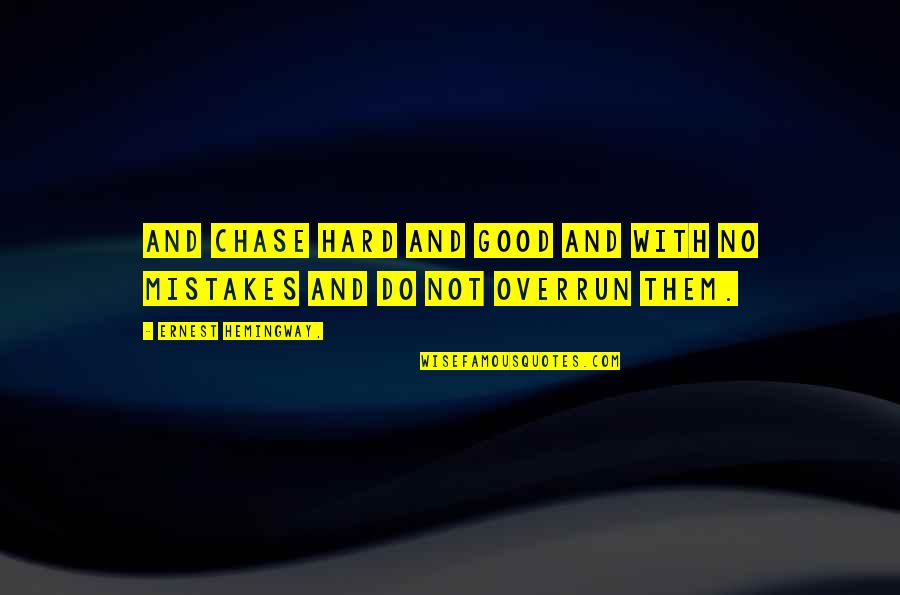 Mistakes Are Good Quotes By Ernest Hemingway,: And chase hard and good and with no