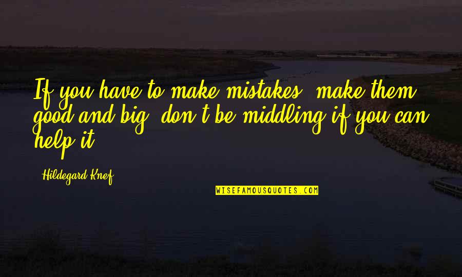 Mistakes Are Good Quotes By Hildegard Knef: If you have to make mistakes, make them