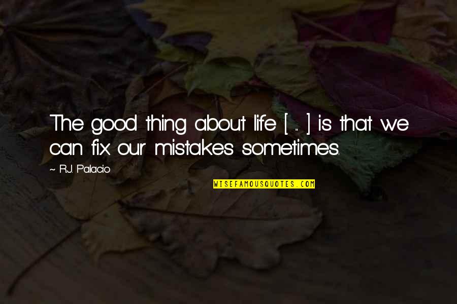 Mistakes Are Good Quotes By R.J. Palacio: The good thing about life [ ... ]