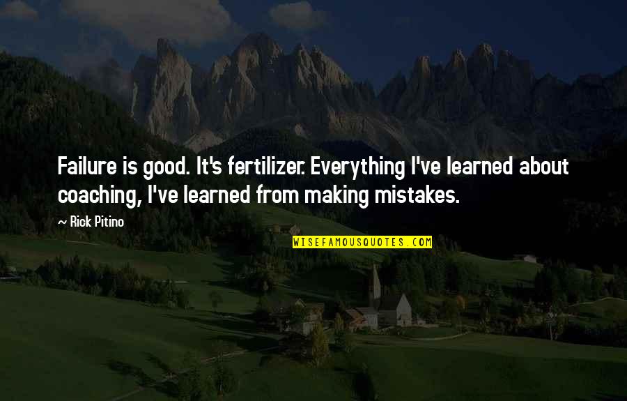 Mistakes Are Good Quotes By Rick Pitino: Failure is good. It's fertilizer. Everything I've learned