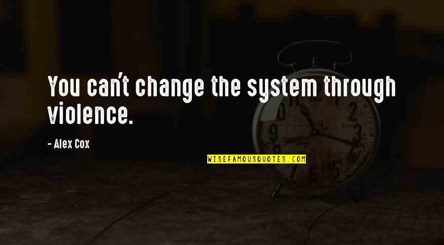 Mistakes Are Lessons Learned Quotes By Alex Cox: You can't change the system through violence.