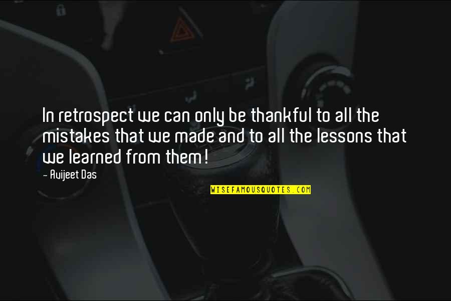 Mistakes Are Lessons Learned Quotes By Avijeet Das: In retrospect we can only be thankful to