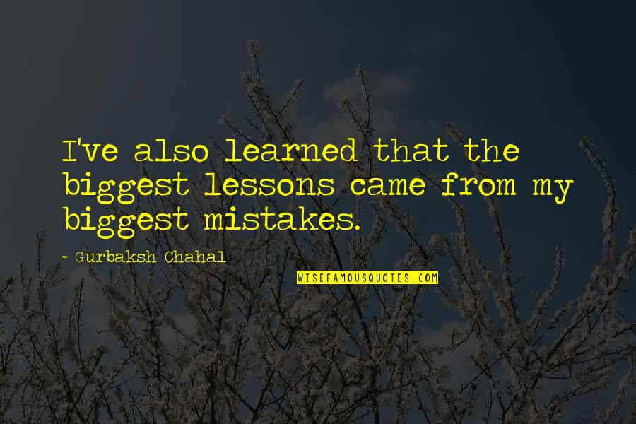 Mistakes Are Lessons Learned Quotes By Gurbaksh Chahal: I've also learned that the biggest lessons came