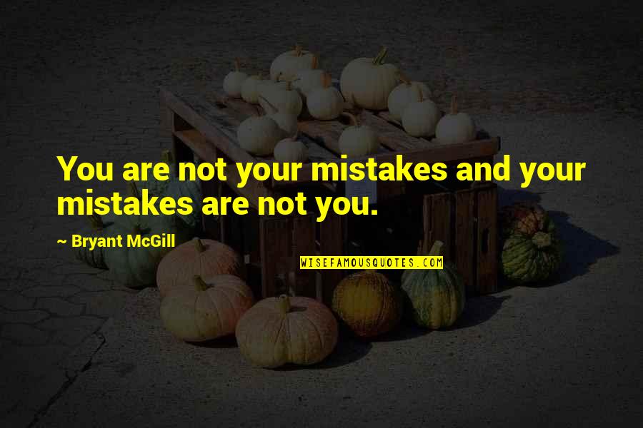Mistakes Are Mistakes Quotes By Bryant McGill: You are not your mistakes and your mistakes Mistakes Are Mistakes Quotes By Bryant McGill: You are not your mistakes and your mistakes