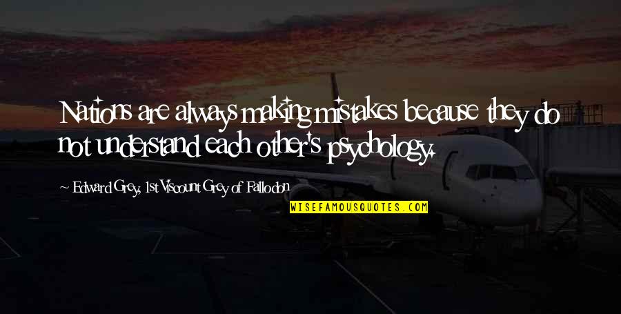 Mistakes Are Not Mistakes Quotes By Edward Grey, 1st Viscount Grey Of Fallodon: Nations are always making mistakes because they do Mistakes Are Not Mistakes Quotes By Edward Grey, 1st Viscount Grey Of Fallodon: Nations are always making mistakes because they do