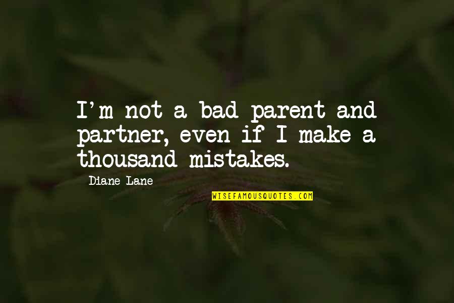 Mistakes As A Parent Quotes By Diane Lane: I'm not a bad parent and partner, even