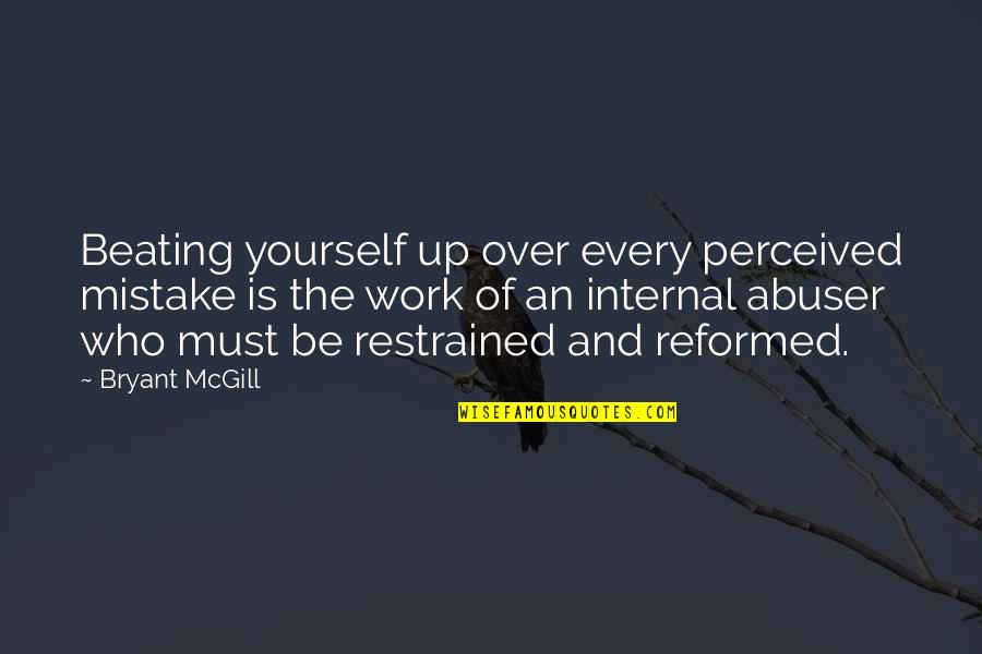 Mistakes At Work Quotes By Bryant McGill: Beating yourself up over every perceived mistake is