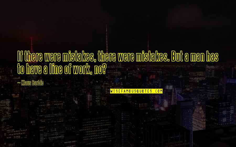 Mistakes At Work Quotes By Klaus Barbie: If there were mistakes, there were mistakes. But