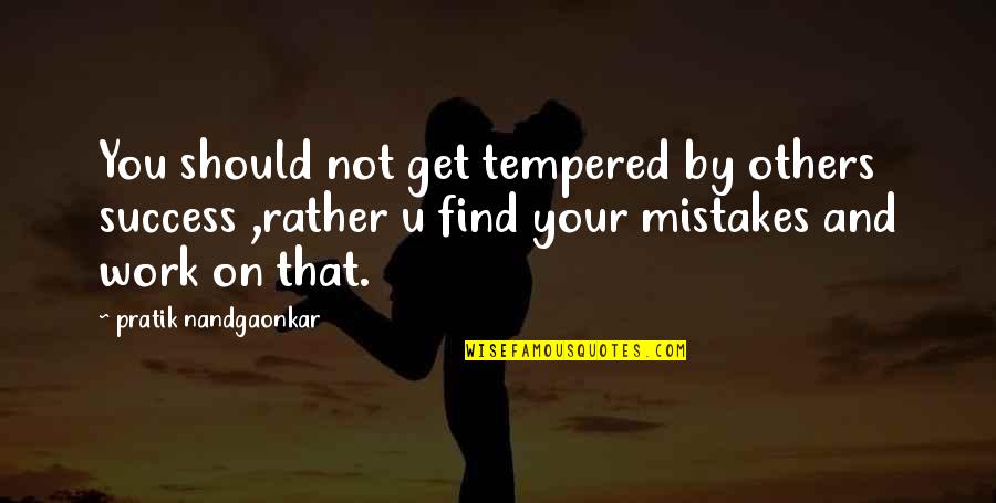 Mistakes At Work Quotes By Pratik Nandgaonkar: You should not get tempered by others success