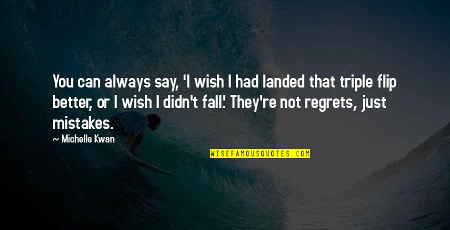 Mistakes But No Regrets Quotes By Michelle Kwan: You can always say, 'I wish I had