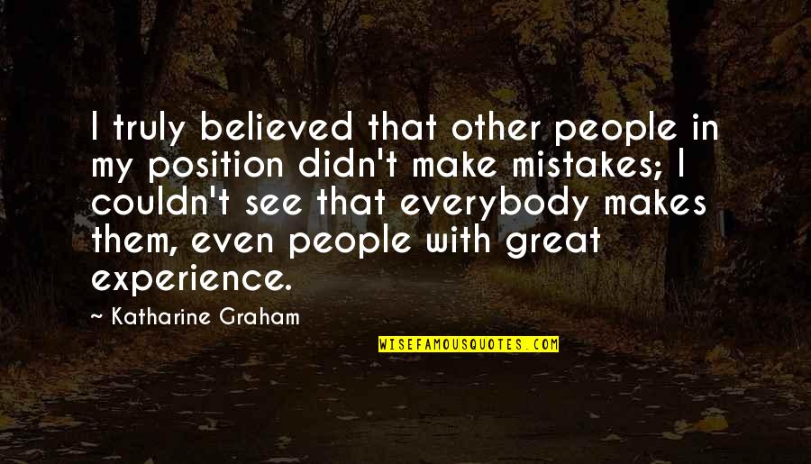 Mistakes Experience Quotes By Katharine Graham: I truly believed that other people in my