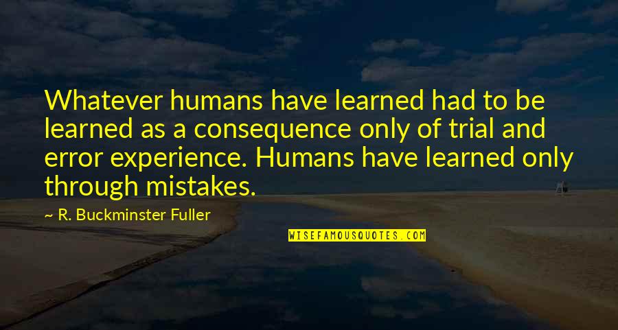 Mistakes Experience Quotes By R. Buckminster Fuller: Whatever humans have learned had to be learned