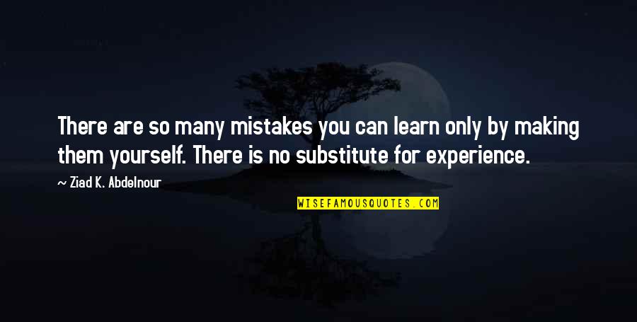 Mistakes Experience Quotes By Ziad K. Abdelnour: There are so many mistakes you can learn