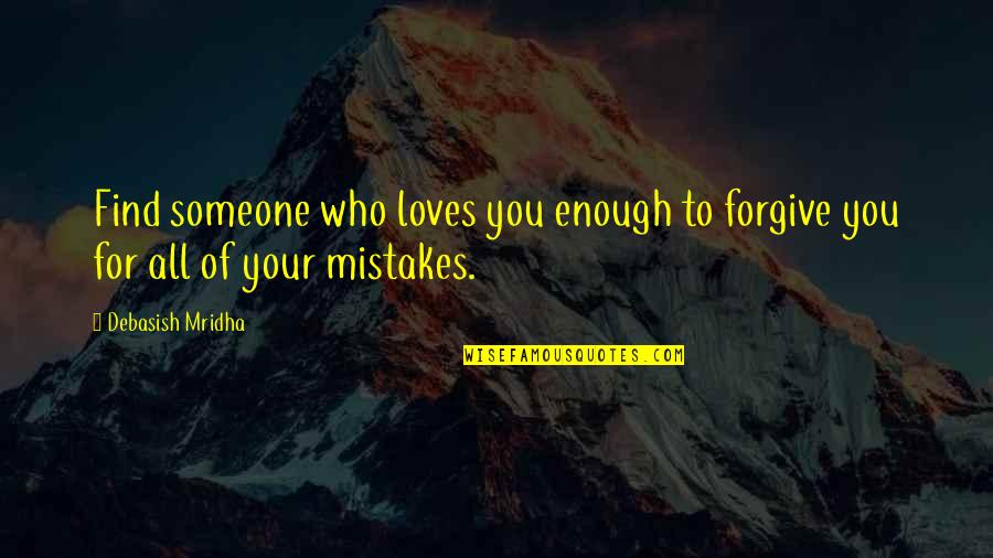 Mistakes Forgiveness And Love Quotes By Debasish Mridha: Find someone who loves you enough to forgive