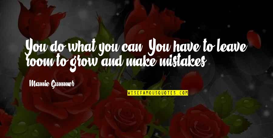 Mistakes Grow Quotes By Mamie Gummer: You do what you can. You have to