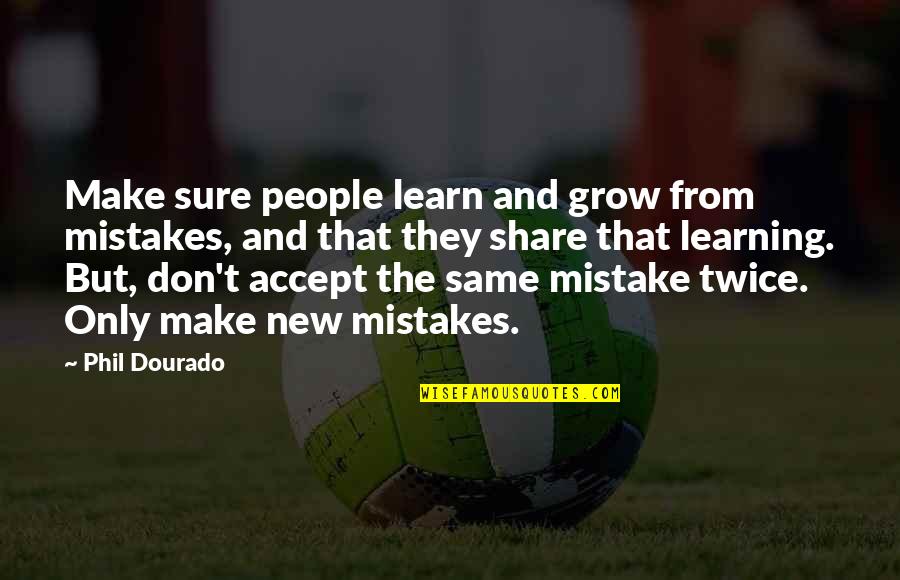 Mistakes Grow Quotes By Phil Dourado: Make sure people learn and grow from mistakes, Mistakes Grow Quotes By Phil Dourado: Make sure people learn and grow from mistakes,