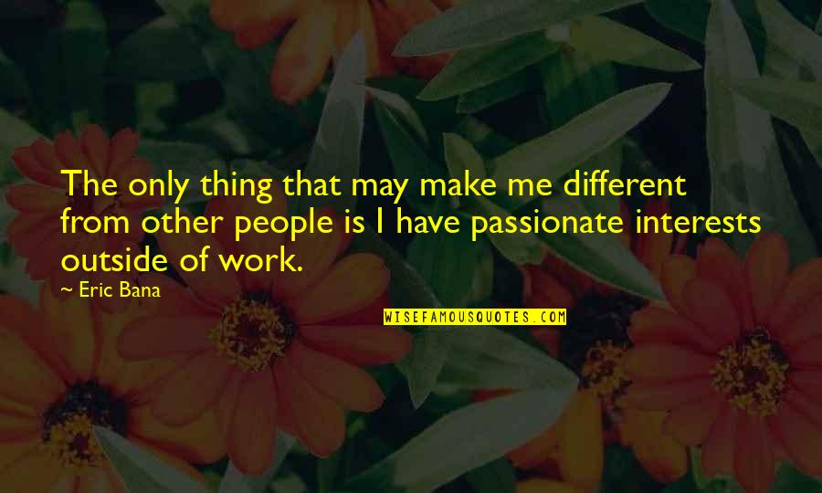Mistakes Happen Quote Quotes By Eric Bana: The only thing that may make me different Mistakes Happen Quote Quotes By Eric Bana: The only thing that may make me different