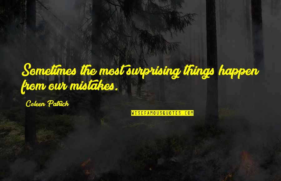 Mistakes Happen Quotes By Coleen Patrick: Sometimes the most surprising things happen from our Mistakes Happen Quotes By Coleen Patrick: Sometimes the most surprising things happen from our