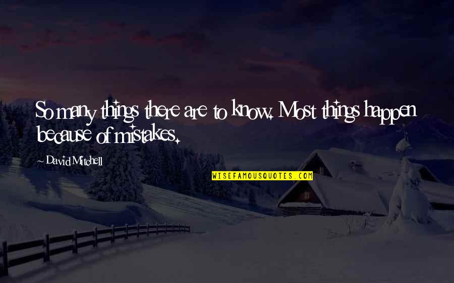 Mistakes Happen Quotes By David Mitchell: So many things there are to know. Most