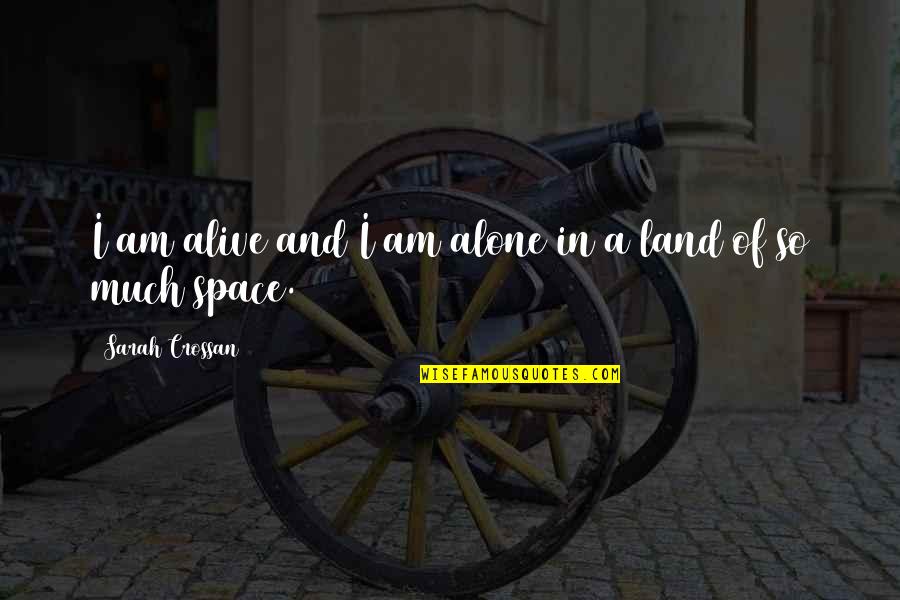 Mistakes Happen Quotes By Sarah Crossan: I am alive and I am alone in Mistakes Happen Quotes By Sarah Crossan: I am alive and I am alone in