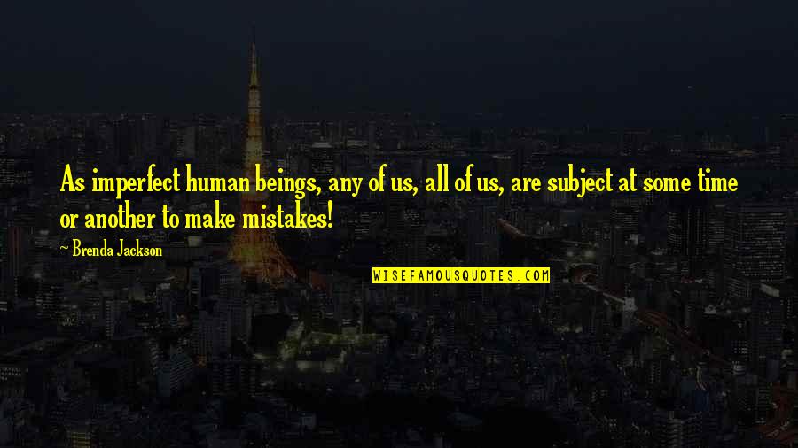 Mistakes Humans Quotes By Brenda Jackson: As imperfect human beings, any of us, all Mistakes Humans Quotes By Brenda Jackson: As imperfect human beings, any of us, all