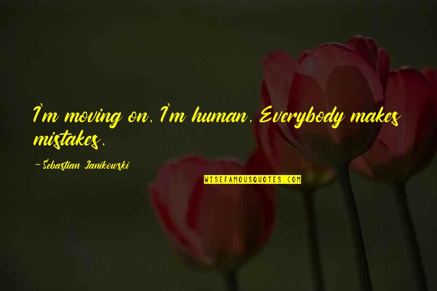 Mistakes Humans Quotes By Sebastian Janikowski: I'm moving on. I'm human. Everybody makes mistakes. Mistakes Humans Quotes By Sebastian Janikowski: I'm moving on. I'm human. Everybody makes mistakes.