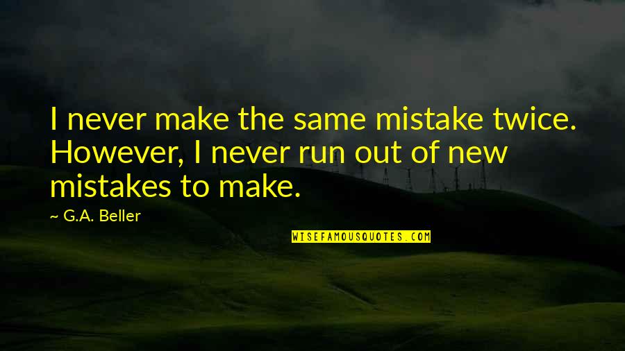 Mistakes Humor Quotes By G.A. Beller: I never make the same mistake twice. However,