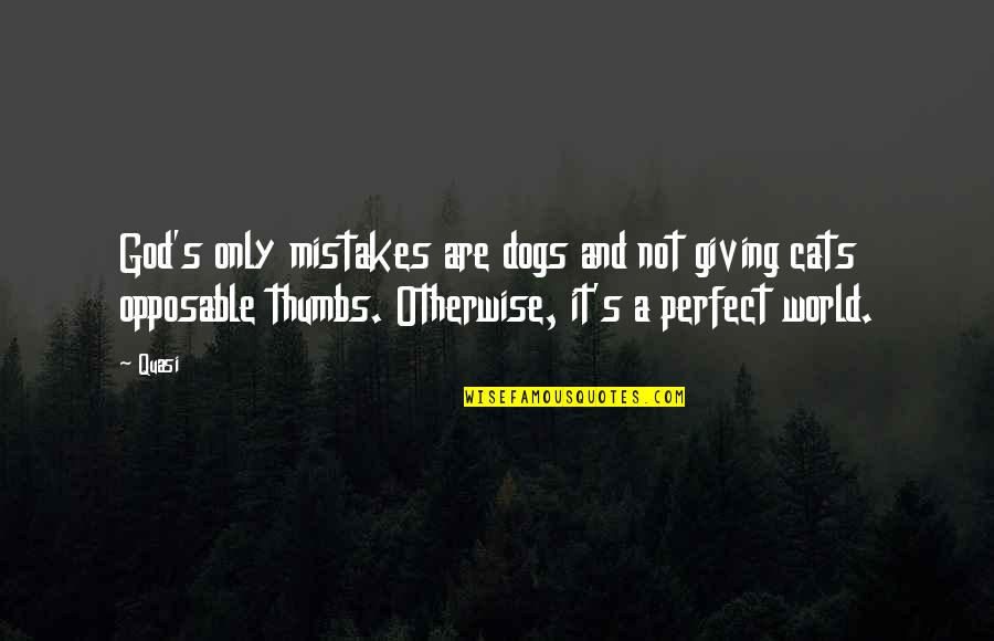 Mistakes Humor Quotes By Quasi: God's only mistakes are dogs and not giving