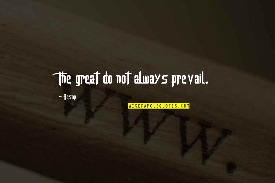 Mistakes In Art Quotes By Aesop: The great do not always prevail.