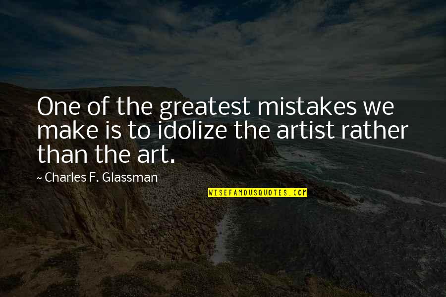 Mistakes In Art Quotes By Charles F. Glassman: One of the greatest mistakes we make is