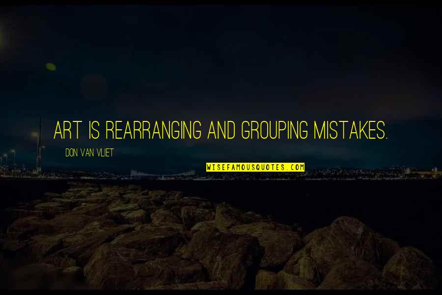 Mistakes In Art Quotes By Don Van Vliet: Art is rearranging and grouping mistakes.