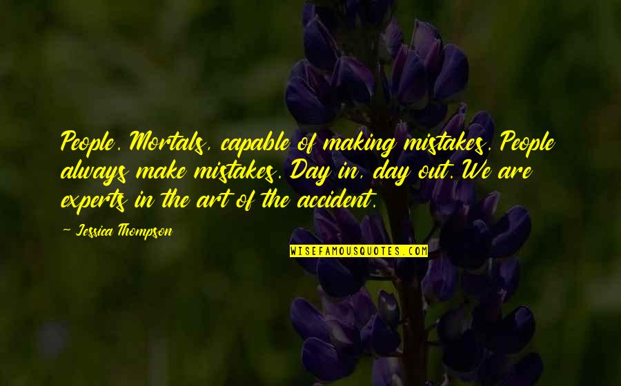 Mistakes In Art Quotes By Jessica Thompson: People. Mortals, capable of making mistakes. People always