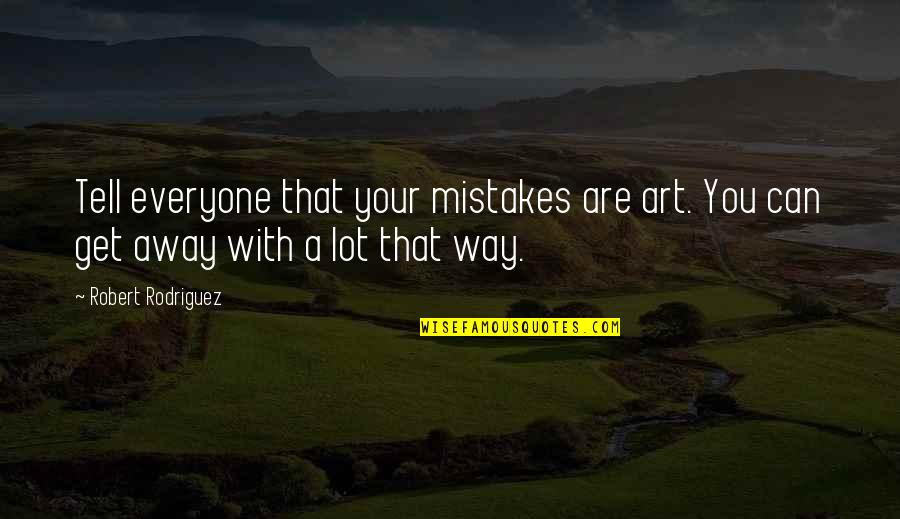 Mistakes In Art Quotes By Robert Rodriguez: Tell everyone that your mistakes are art. You