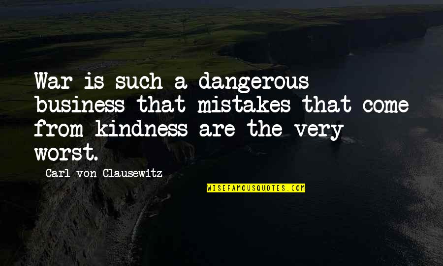 Mistakes In Business Quotes By Carl Von Clausewitz: War is such a dangerous business that mistakes