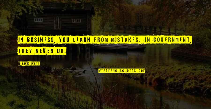 Mistakes In Business Quotes By Rick Scott: In business, you learn from mistakes. In government,