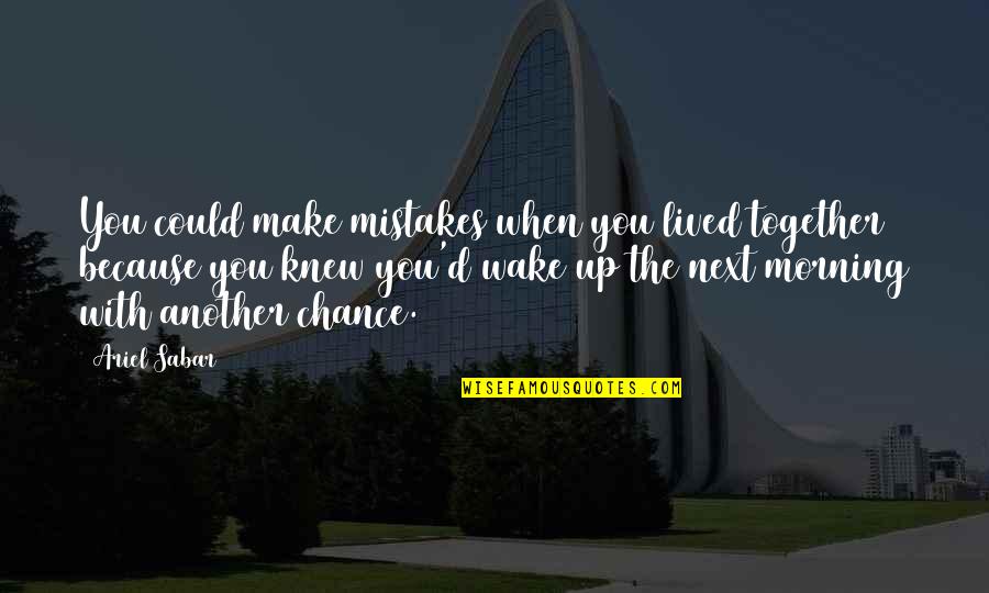 Mistakes In Love Quotes By Ariel Sabar: You could make mistakes when you lived together