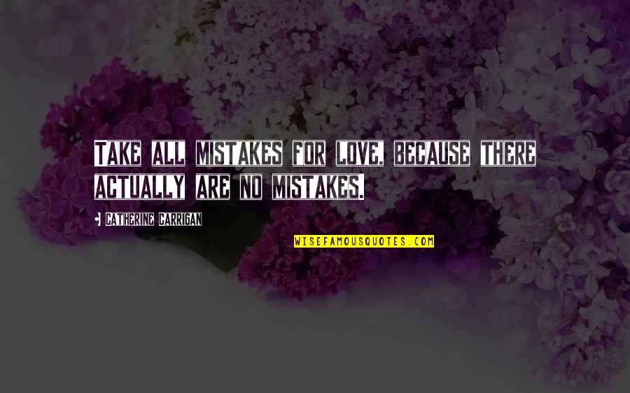 Mistakes In Love Quotes By Catherine Carrigan: Take all mistakes for love, because there actually