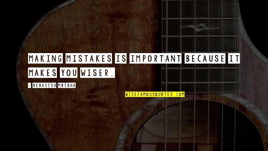 Mistakes In Love Quotes By Debasish Mridha: Making mistakes is important because it makes you