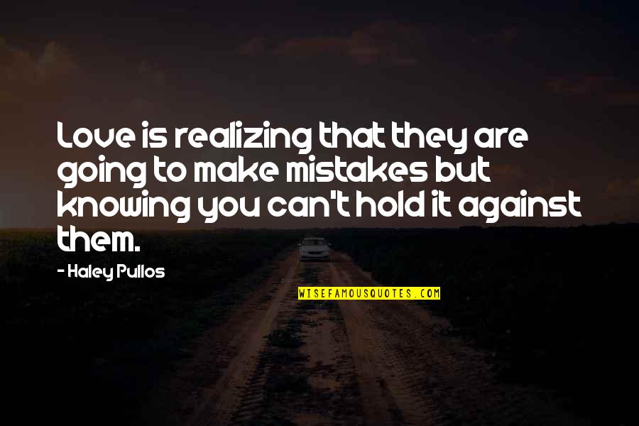 Mistakes In Love Quotes By Haley Pullos: Love is realizing that they are going to Mistakes In Love Quotes By Haley Pullos: Love is realizing that they are going to
