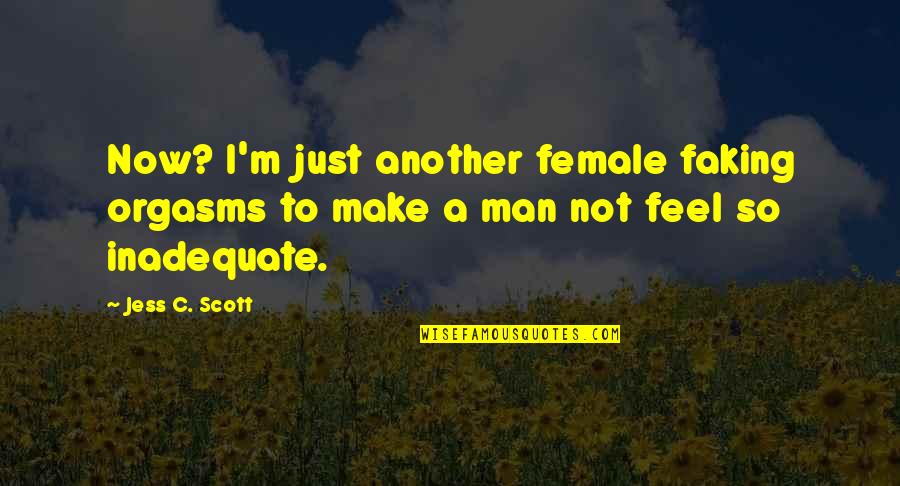 Mistakes In Love Quotes By Jess C. Scott: Now? I'm just another female faking orgasms to