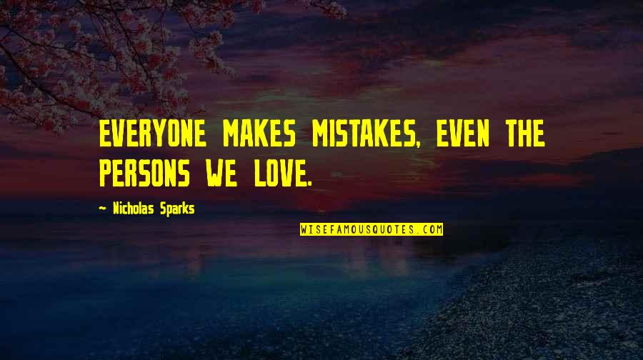 Mistakes In Love Quotes By Nicholas Sparks: EVERYONE MAKES MISTAKES, EVEN THE PERSONS WE LOVE.