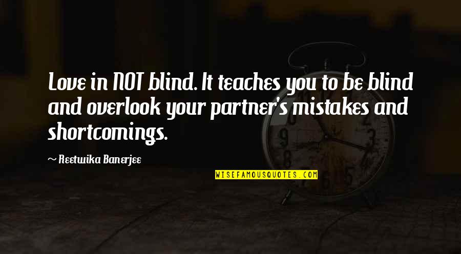 Mistakes In Love Quotes By Reetwika Banerjee: Love in NOT blind. It teaches you to