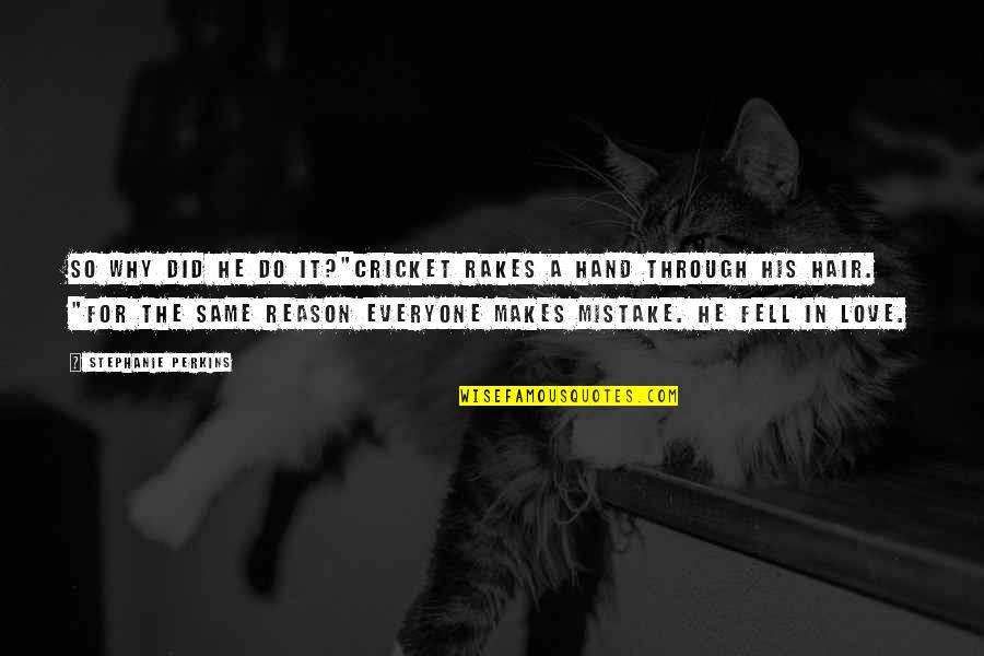 Mistakes In Love Quotes By Stephanie Perkins: So why did he do it?"Cricket rakes a Mistakes In Love Quotes By Stephanie Perkins: So why did he do it?"Cricket rakes a